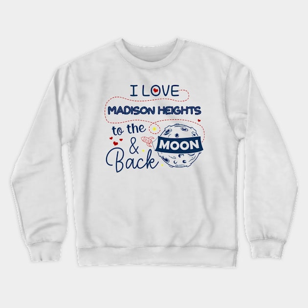 I Love Madison Heights To The Moon And Back American USA Funny T-Shirts For Men Women Kid Family Gifts Crewneck Sweatshirt by aavejudo